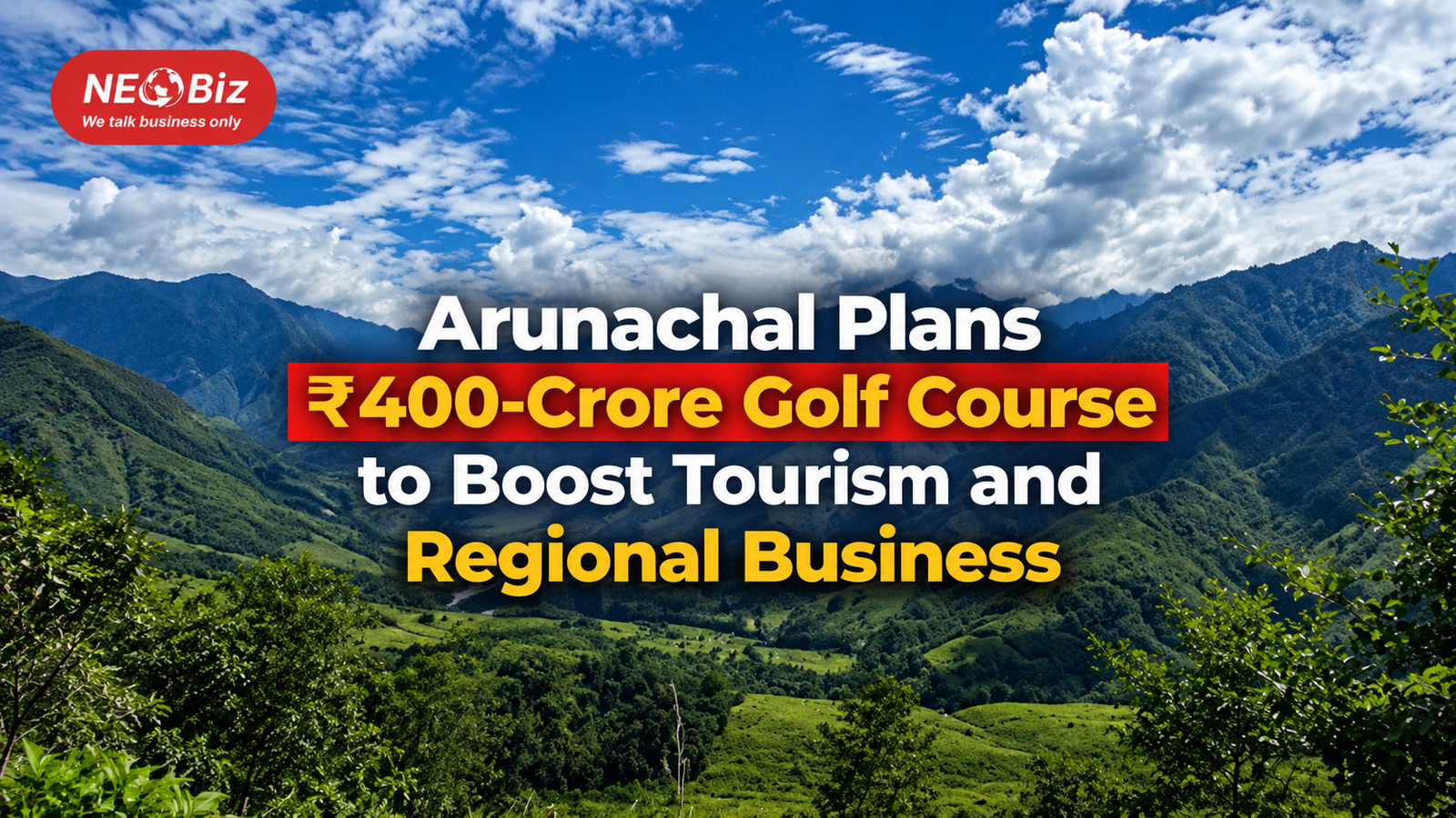 Arunachal Plans ₹400-Crore  Golf Course to Boost Tourism and  Regional Business